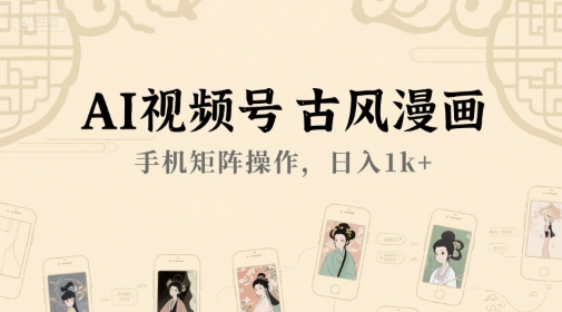 AI视频号古风漫画，手机矩阵操作，日入1k+-淘米帮