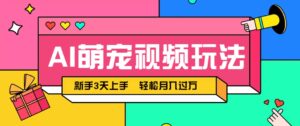 AI萌宠视频玩法，操作简单新手也能快速上手，轻松月入过万！-淘米帮