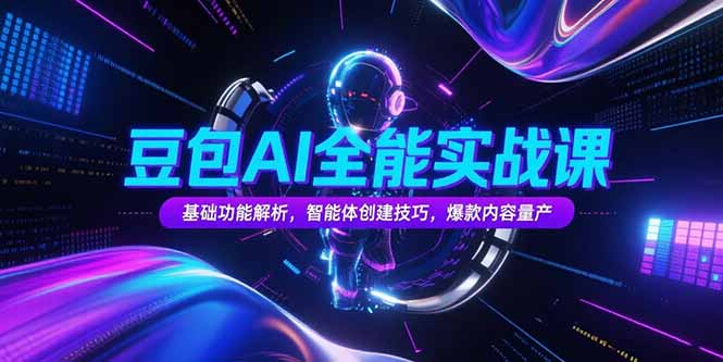 豆包AI全能实战课，基础功能解析，智能体创建技巧，爆款内容量产-淘米帮