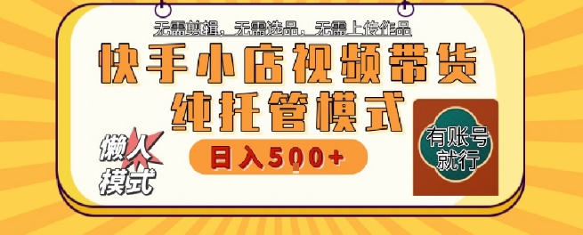 快手小店托管代运营，无需剪辑，无需选品，无需上传作品，全程无需操作，轻松月入5k+【揭秘】-淘米帮