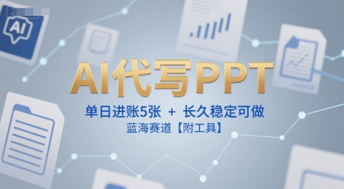 AI代写PPT，单日进账5张+，长久稳定可做，蓝海赛道【附工具】-淘米帮