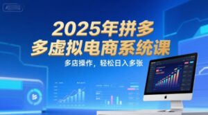 2025年拼多多虚拟电商系统课,多店操作,轻松日入多张-淘米帮
