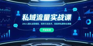私域流量实战课,200人团队运营模型,矩阵引流技术,高客单私聊转化策略-淘米帮