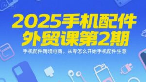 2025手机配件外贸课第2期,手机配件跨境电商,从零怎么开始手机配件生意-淘米帮