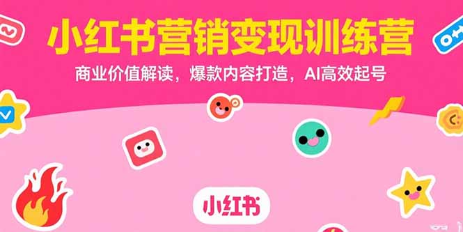 小红书营销变现训练营，商业价值解读，爆款内容打造，AI高效起号-淘米帮