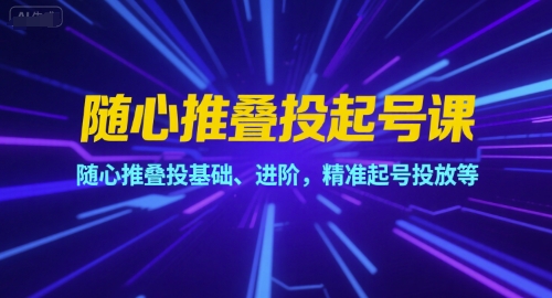 随心推叠投起号课，随心推叠投基础、进阶，精准起号投放等-淘米帮