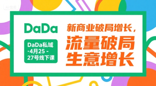 DaDa私域·4月25-27号线下课，新商业破局增长，流量破局，生意增长-淘米帮