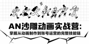 AN沙雕动画实战营：掌握从动画制作到账号运营的完整技能链-淘米帮