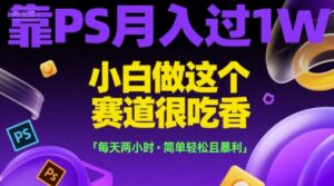 靠PS月入过1W，小白做这个赛道很吃香，每天两小时，简单轻松且暴利【揭秘】-淘米帮