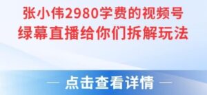 张小伟2980付费额视频号绿幕直播给你们拆解玩法-淘米帮