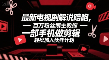 最新电视剧解说陪跑，百万粉丝博主教你一部手机做剪辑，轻松加入伙伴计划-淘米帮