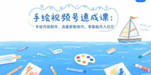 手绘视频号速成课:手绘内容制作,流量获取技巧,零基础月入过万-淘米帮