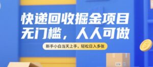 快递回收掘金项目，无门槛，人人可做，新手小白当天上手，轻松日入多张【揭秘】-淘米帮
