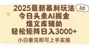 2025年今日头条最新暴利玩法3.0,一键生成爆款,轻松实现矩阵日入3000+-淘米帮