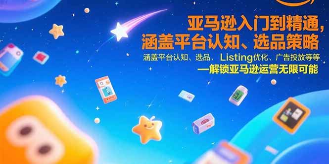 亚马逊入门到精通，涵盖平台认知、选品策略、Listing优化、广告投放/等等-淘米帮