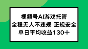 视频号AI游戏托管,全程无人不违规 正规安全,单日平均收益130+-淘米帮
