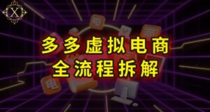 拼多多虚拟电商全流程拆解,深度学习每一个环节,看完即可上手实操-淘米帮
