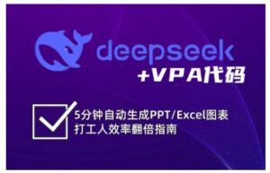 deepseek+VPA代码,5分钟自动生成PPT/Excel图表打工人效率翻倍指南(更新7月)-淘米帮