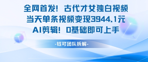 全网首发！古代才女独白视频，当天单条视频变现1k，AI剪辑0基础即可上手-淘米帮