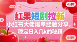 红果短剧拉新小红书大佬爆单经验分享,稳定日入几k的秘籍-淘米帮
