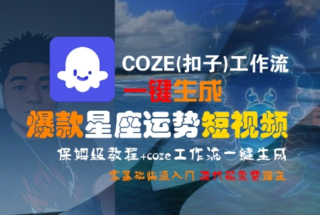 COZE(扣子)工作流一键生成爆款星座运势短视频，保姆级教程，零基础快速入门-淘米帮