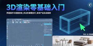 3D渲染零基础入门：界面操作与视图控制,多边形建模技术,家具产品实战案例-淘米帮