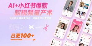 AI+小红书爆款视频量产术:全自动剪辑去重技术,矩阵账号日更百条-淘米帮