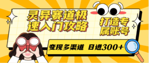 灵异赛道极速入门攻略,打造专属账号,变现多渠道 日进300+-淘米帮