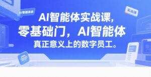 AI智能体实战课,零基础入门,AI智能体真正意义上的数字员工-淘米帮