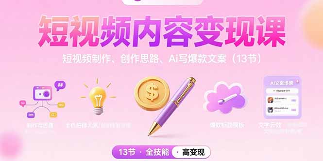 短视频内容变现课：短视频制作、创作思路、Ai写爆款文案(13节-淘米帮