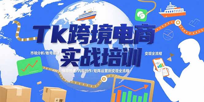 Tk跨境电商实战培训：市场分析/账号搭建/内容创作/矩阵运营到变现全流程-淘米帮