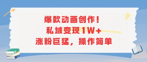 爆款动画创作！私域变现1W+涨粉巨猛，操作简单-淘米帮