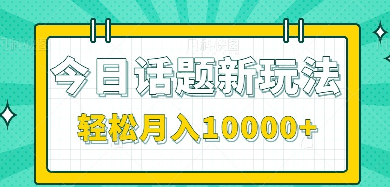 今日话题新玩法，零成本零门槛单条作品百万流量，月入10000+-淘米帮