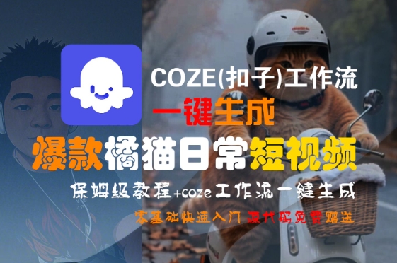 COZE(扣子)工作流一键生成爆款橘猫日常短视频，保姆级教程，零基础快速入门-淘米帮