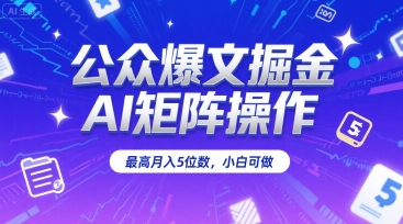 公众爆文掘金，AI矩阵操作，最高月入5位数，小白可做-淘米帮