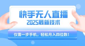 【快手无人直播】2025年最新玩法，只需一部手机，轻松月入四位数【揭秘】-淘米帮