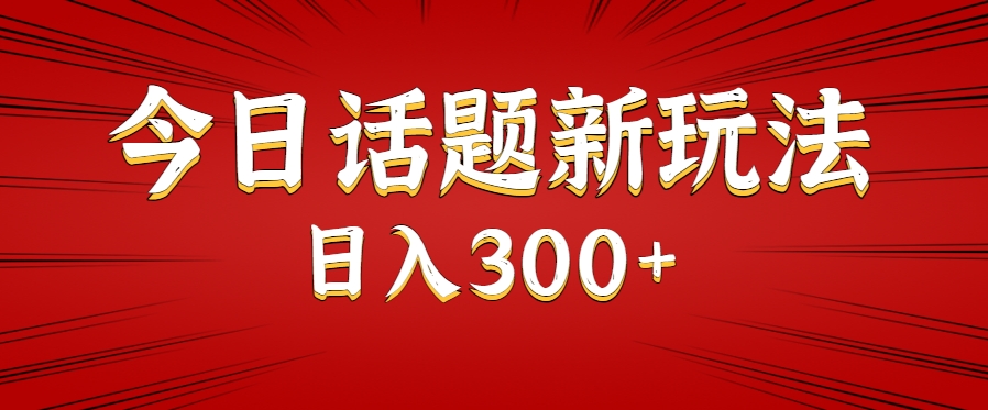 今日话题新玩法，几分钟可以制作一个，多种变现玩法日入300+-淘米帮