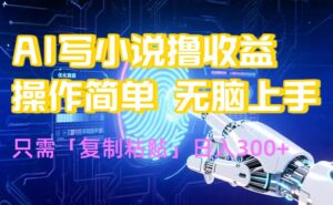 AI写小说爆火玩法,小白也能无脑操作,复制粘贴日入300+-淘米帮