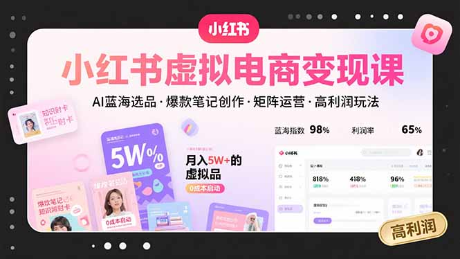 小红书虚拟电商变现课，AI蓝海选品，爆款笔记创作，矩阵运营，高利润玩法-淘米帮