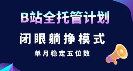 【B站全托管计划】闭眼躺挣模式，单月稳定五位数【揭秘】-淘米帮