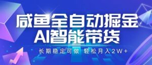 咸鱼全自动掘金,AI智能带货,长期稳定可做,轻松月入2W+【揭秘】-淘米帮