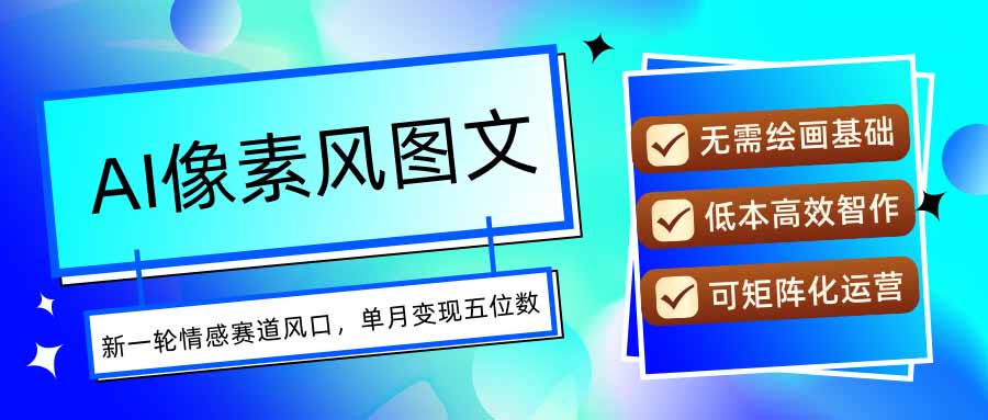 AI像素风图文超详细实操全过程，每天一小时轻松易上手，单月变现五位数-淘米帮