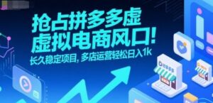 抢占拼多多虚拟电商风口:长久稳定项目,多店运营轻松日入1k-淘米帮