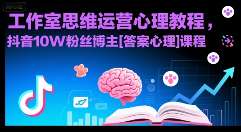 工作室思维运营心理教程，抖音10W粉丝博主[答案心理]课程-淘米帮