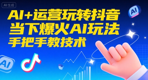 AI+运营玩转抖音，当下爆火AI玩法，手把手教技术-淘米帮