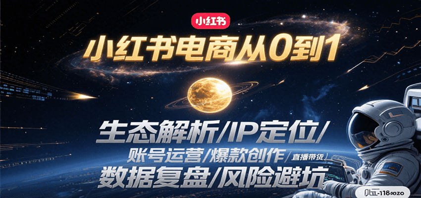 小红书电商从0到1：生态解析/IP定位/ 账号运营/爆款创作/直播带货/数据复盘/风险避坑-淘米帮