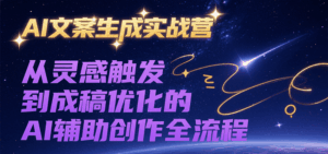 AI文案生成实战营,从灵感触发到成稿优化的AI辅助创作全流程-淘米帮