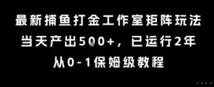 最新捕鱼打金工作室矩阵玩法,当天产出5张+,已运行2年,从0-1保姆级教程【揭秘】-淘米帮