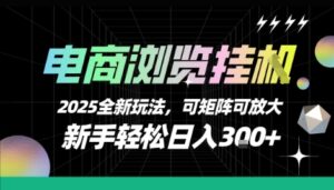 电商浏览挂G，2025全新玩法，新手轻松日入3张+可矩阵可放大【揭秘】-淘米帮