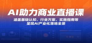 AI助力商业直播课：涵盖基础认知、行业方案、实施指南等，呈现AI产业化落地全景-淘米帮